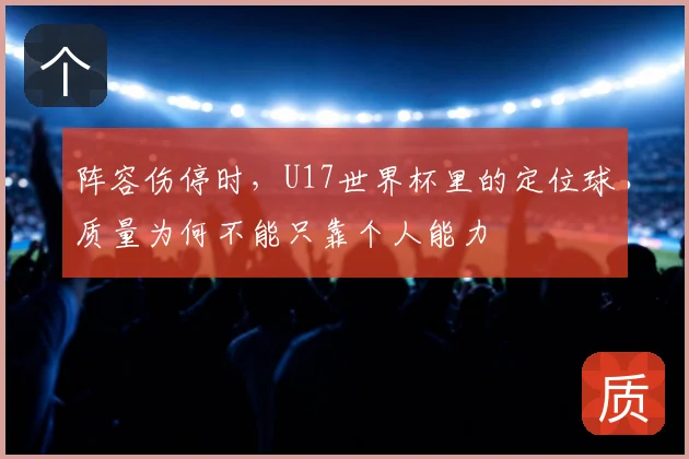 阵容伤停时,U17世界杯里的定位球质量为何不能只靠个人能力